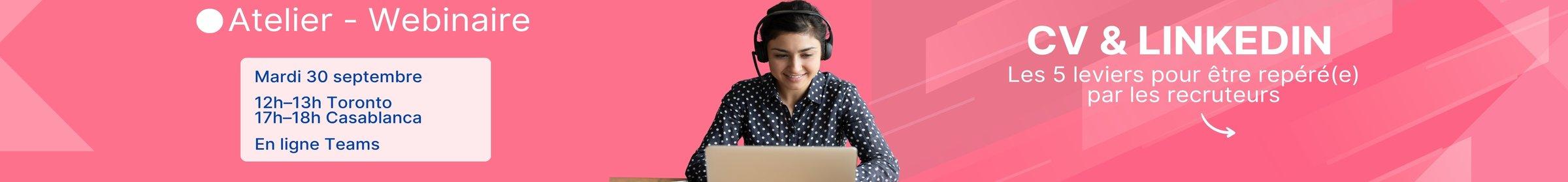 Atelier webinaire CV & LinkedIn, mardi 30 septembre, 12h-13h Toronto / 17h-18h Casablanca, en ligne sur Teams.