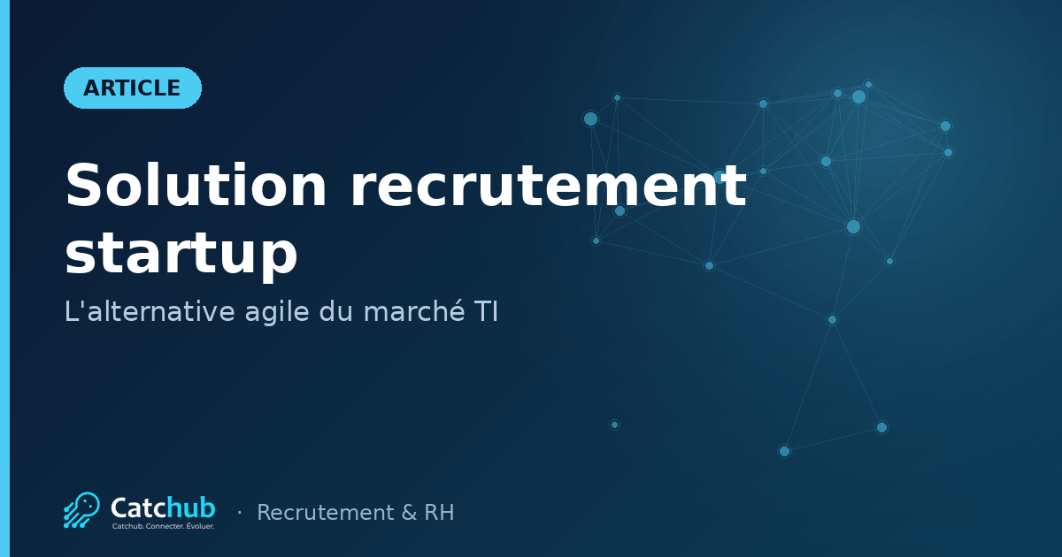Solution recrutement startup : L'alternative agile pour les "oubliés" du marché TI